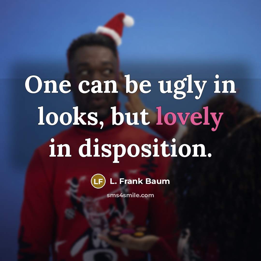 “One can be ugly in looks, but lovely in disposition.…” quote by L. Frank Baum