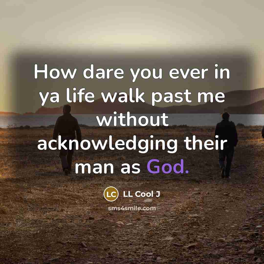 “How dare you ever in ya life walk past me…” quote by LL Cool J