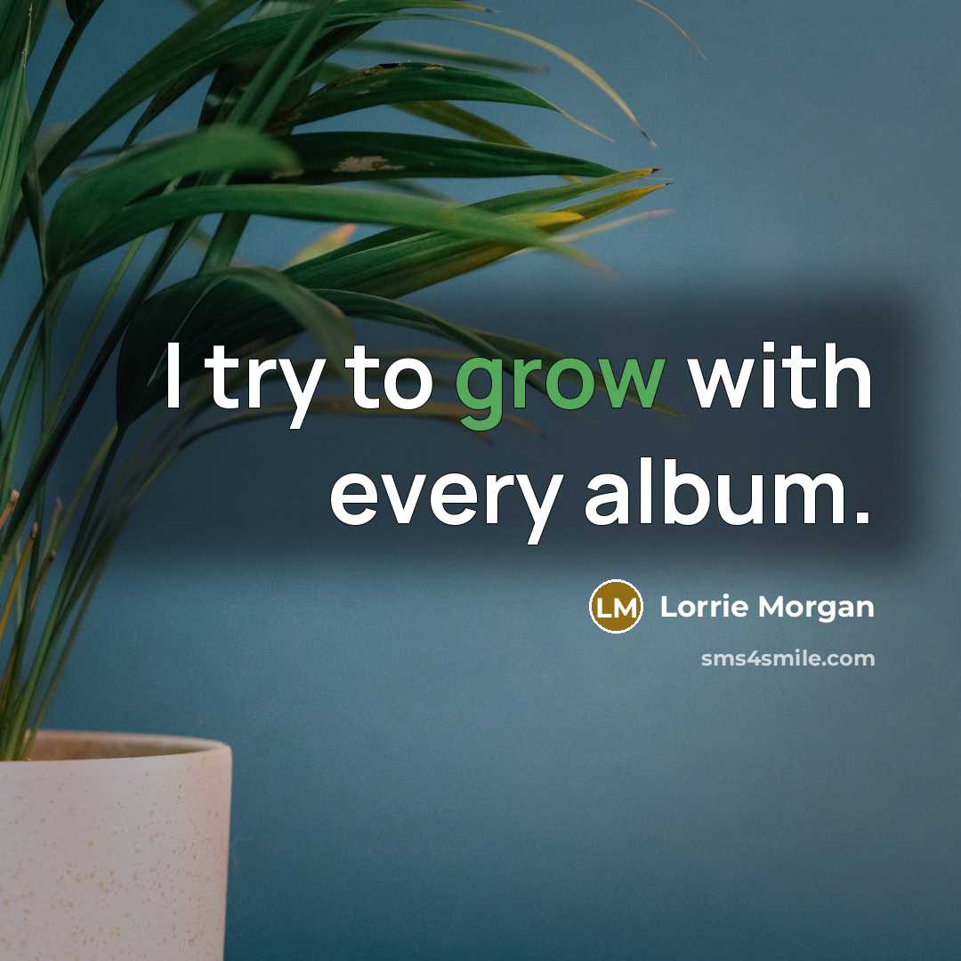 “I try to grow with every album.…” quote by Lorrie Morgan