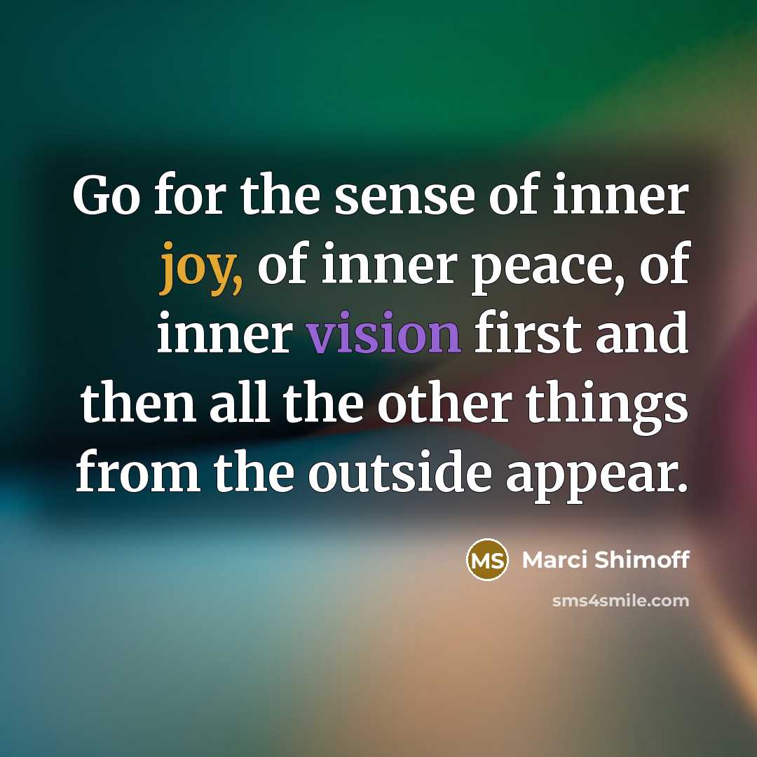 “Go for the sense of inner joy, of inner peace,…” quote by Marci Shimoff