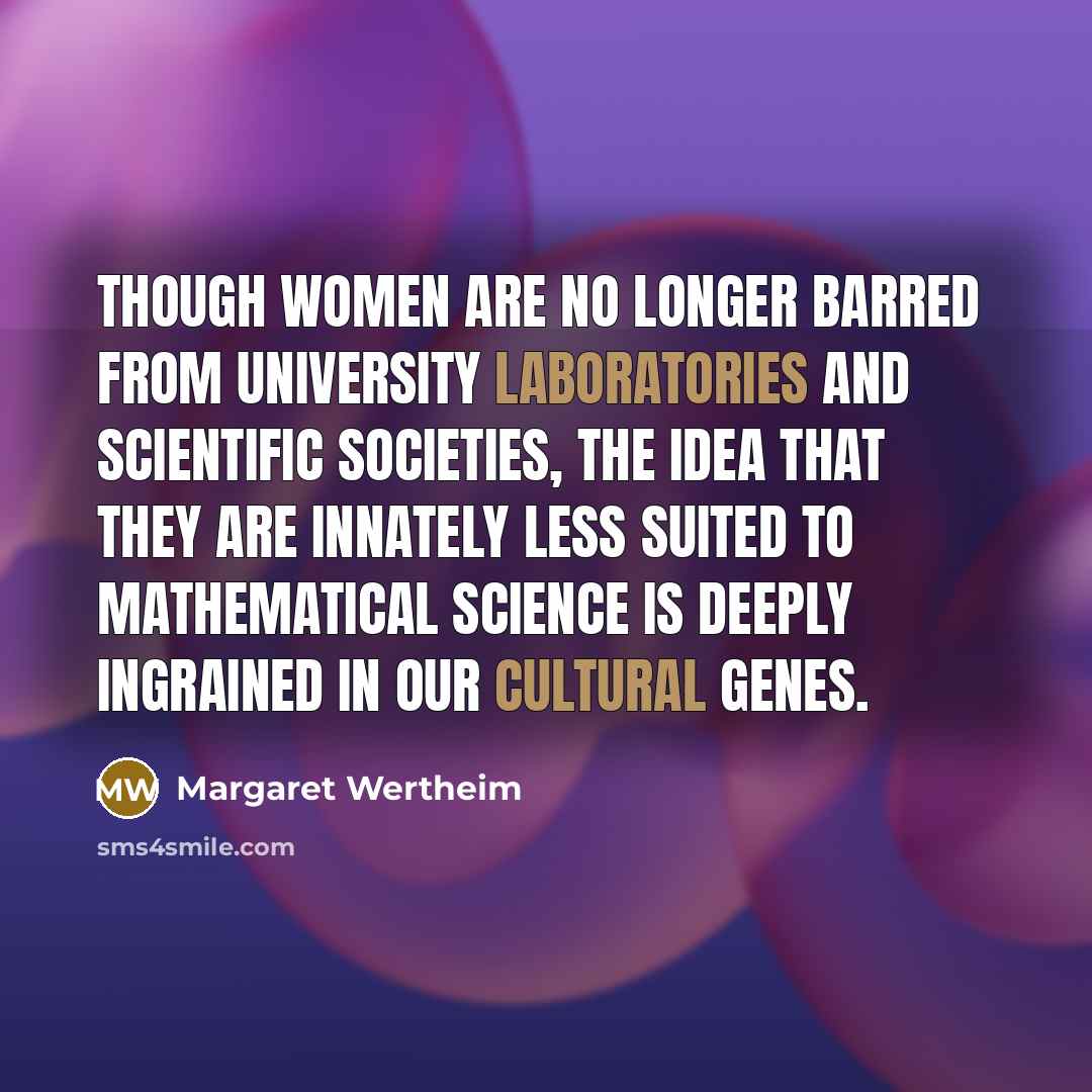 “Though women are no longer barred from university laboratories and…” quote by Margaret Wertheim