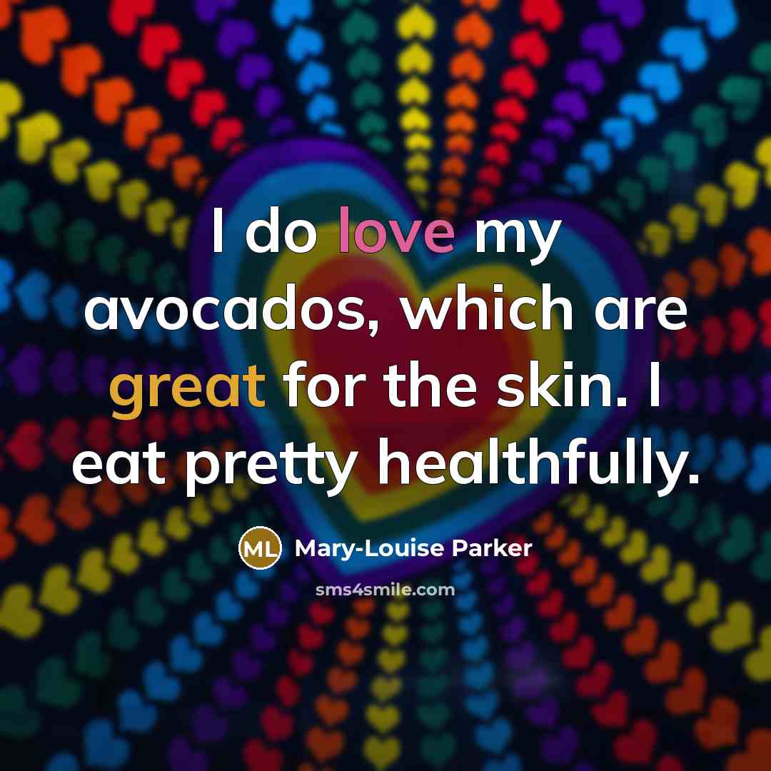 “I do love my avocados, which are great for the…” quote by Mary-Louise Parker