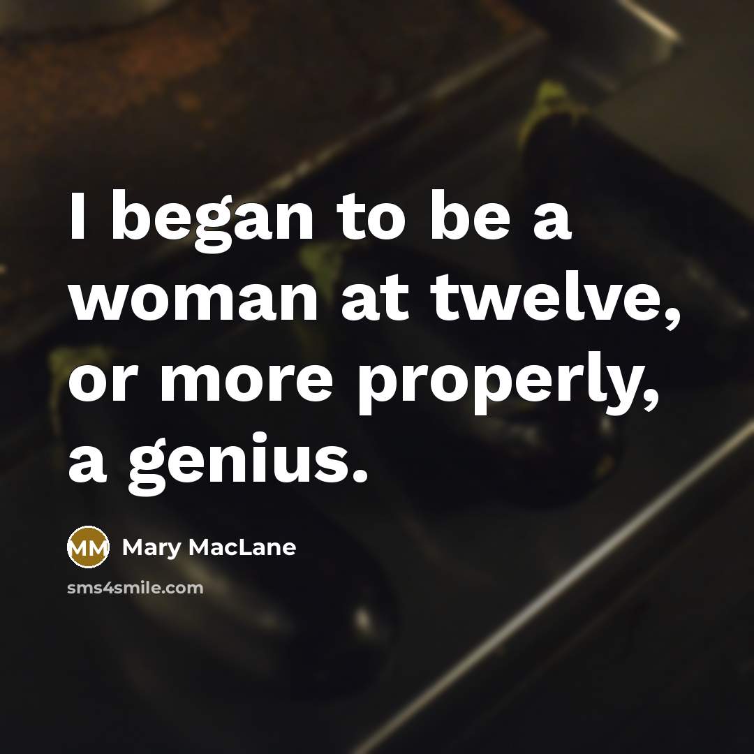 “I began to be a woman at twelve, or more properly, a genius.” quote by Mary MacLane