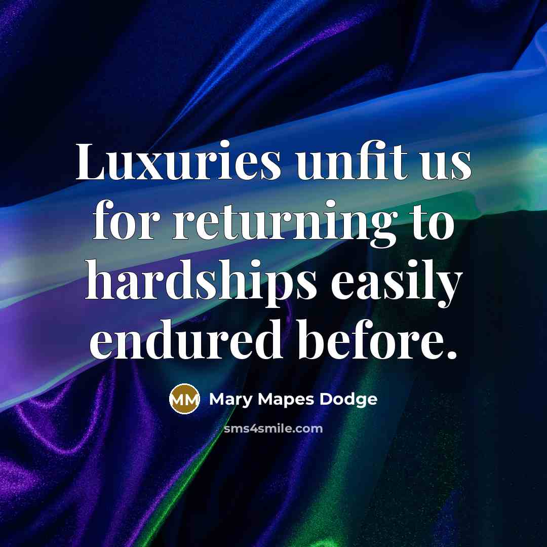 “Luxuries unfit us for returning to hardships easily endured before.…” quote by Mary Mapes Dodge