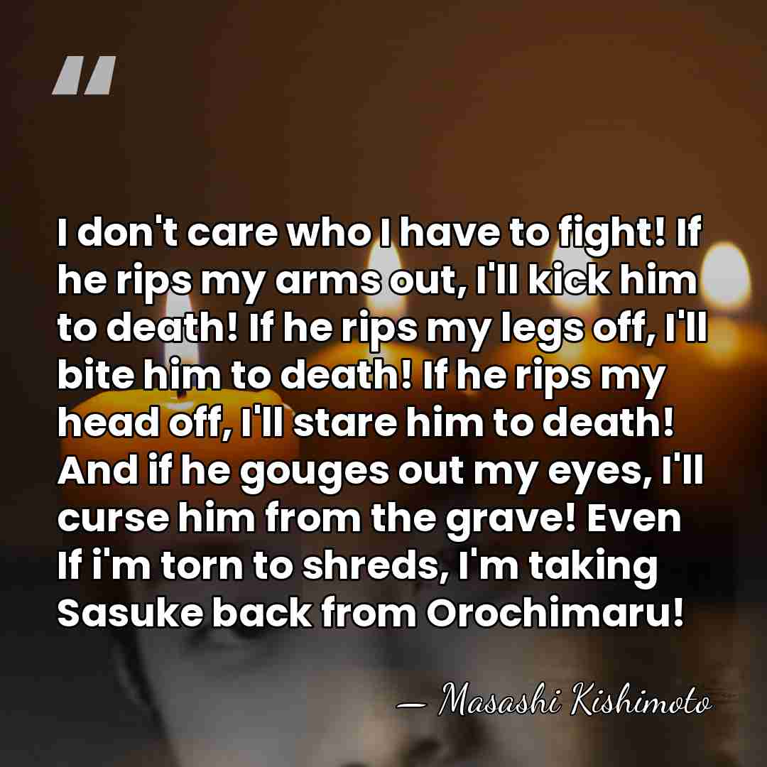 I don't care who I have to fight! If he rips my&hellip; - Masashi Kishimoto