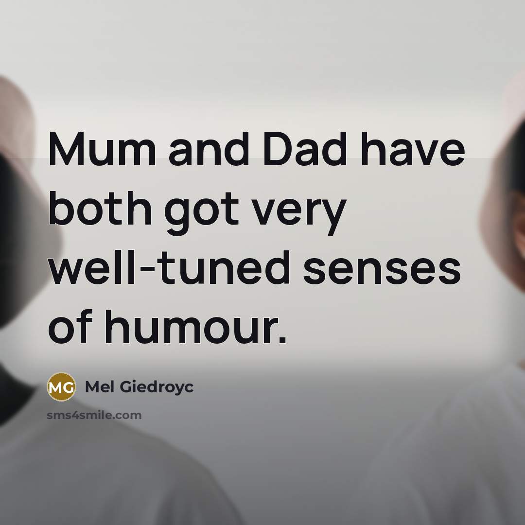 “Mum and Dad have both got very well-tuned senses of…” quote by Mel Giedroyc