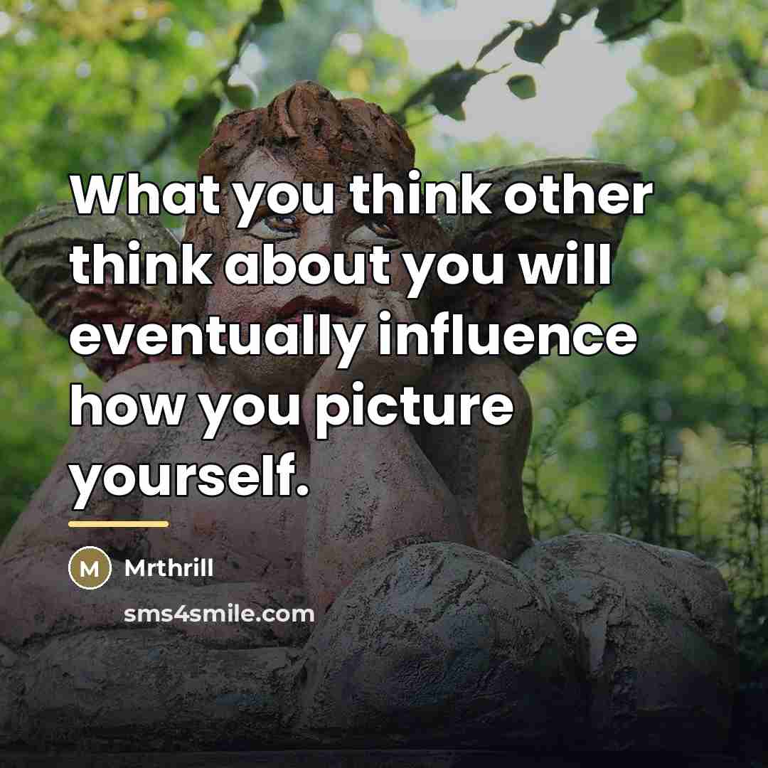 “What you think other think about you will eventually influence…” quote by Mrthrill