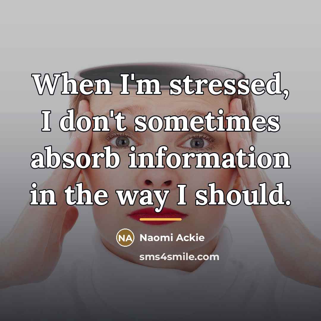 “When I'm stressed, I don't sometimes absorb information in the…” quote by Naomi Ackie