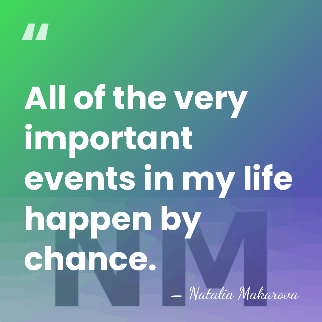 All of the very important events in my life happen by chance. - Natalia Makarova