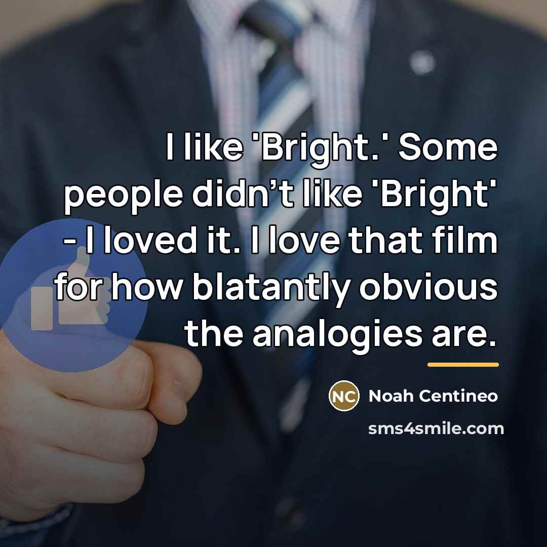 “I like 'Bright.' Some people didn't like 'Bright' - I…” quote by Noah Centineo