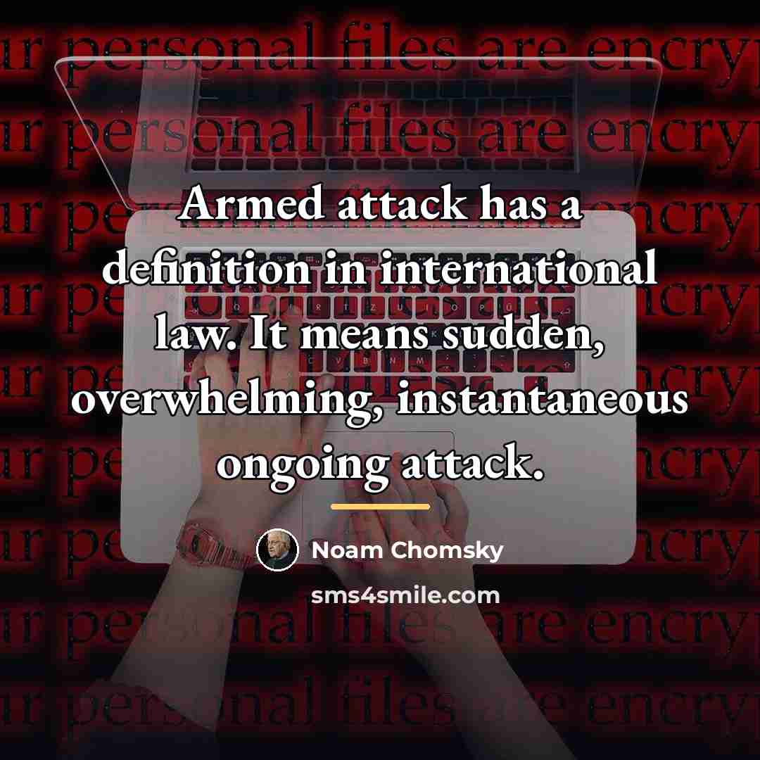 “Armed attack has a definition in international law. It means…” quote by Noam Chomsky