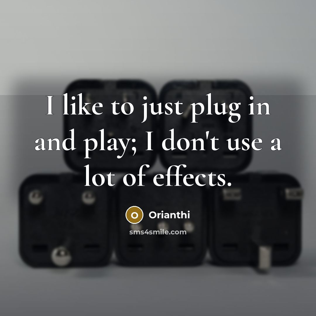 “I like to just plug in and play; I don't…” quote by Orianthi