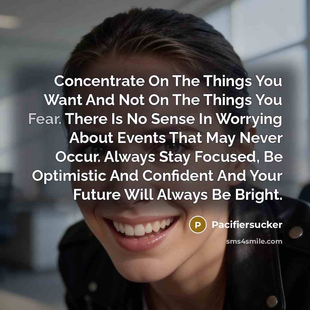 “Concentrate On The Things You Want And Not On The…” quote by Pacifiersucker