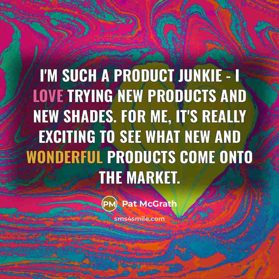 “I'm such a product junkie - I love trying new…” quote by Pat McGrath