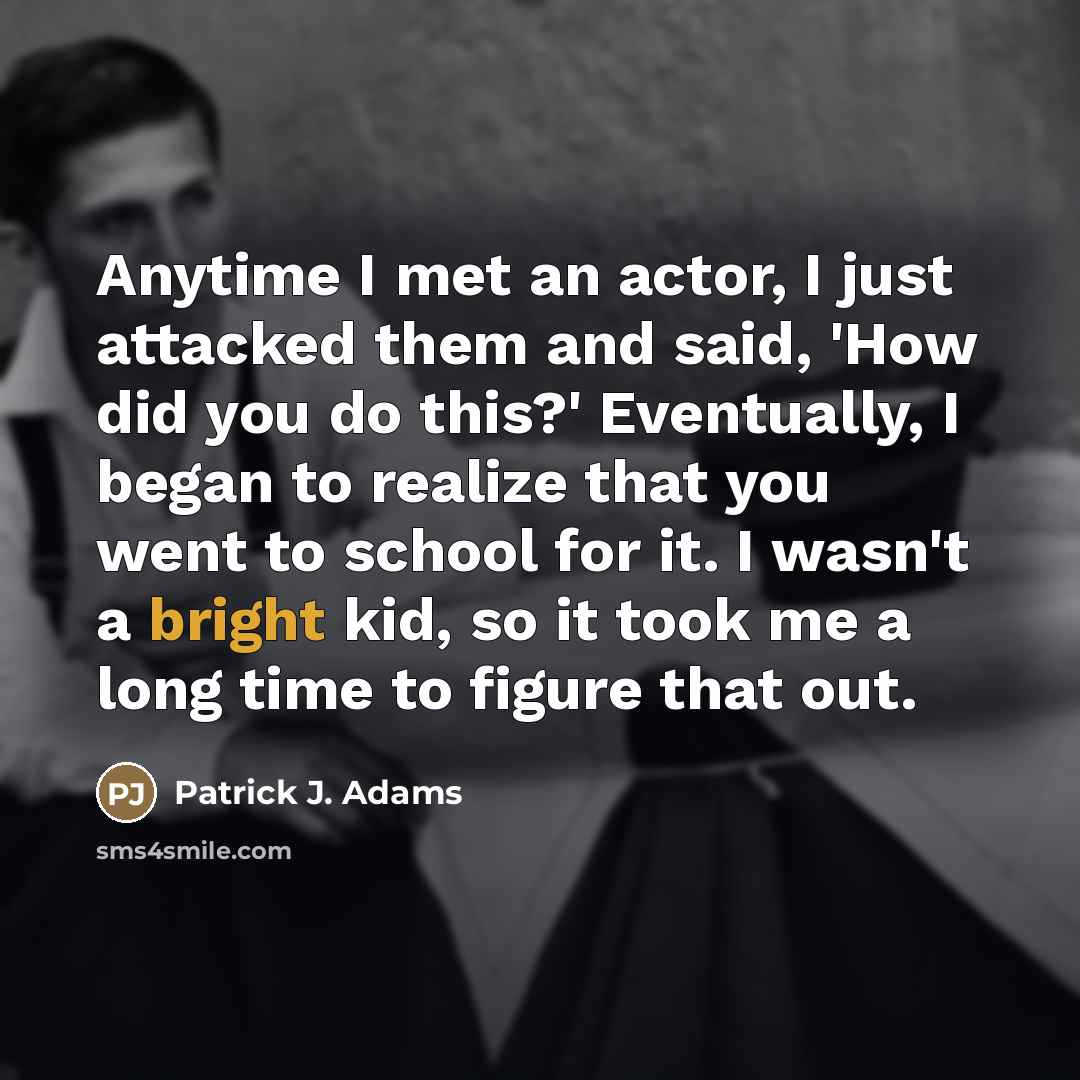 “Anytime I met an actor, I just attacked them and…” quote by Patrick J. Adams