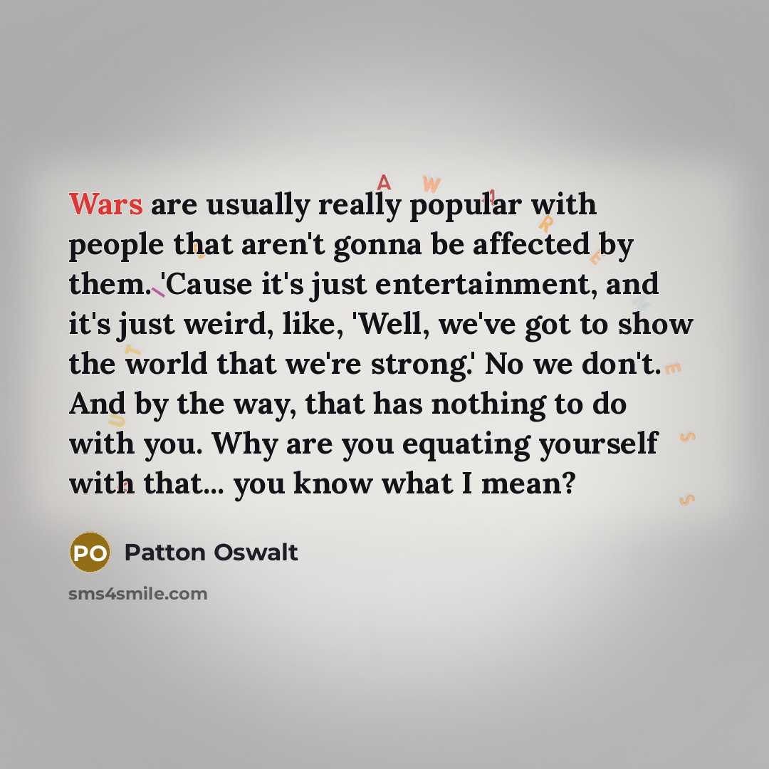 “Wars are usually really popular with people that aren't gonna…” quote by Patton Oswalt