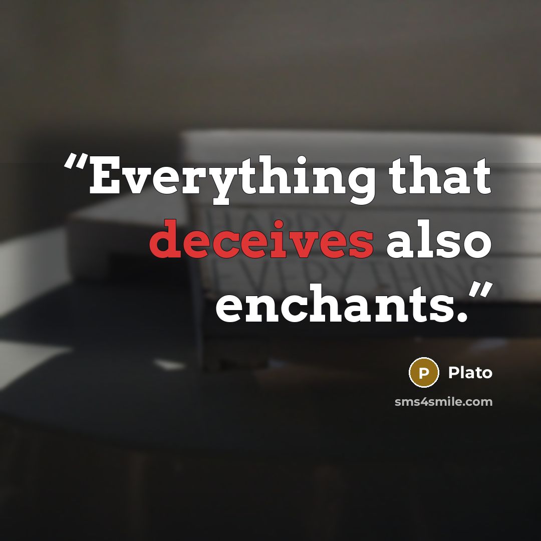 “Everything that deceives also enchants.” quote by Plato