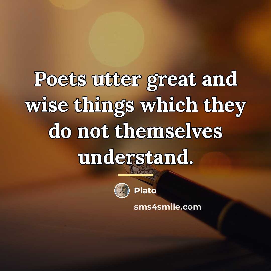 “Poets utter great and wise things which they do not…” quote by Plato