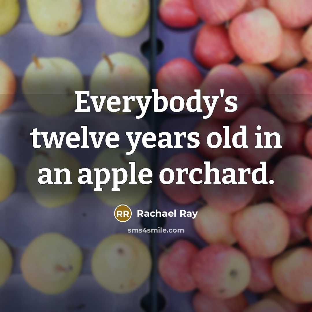 “Everybody's twelve years old in an apple orchard.…” quote by Rachael Ray