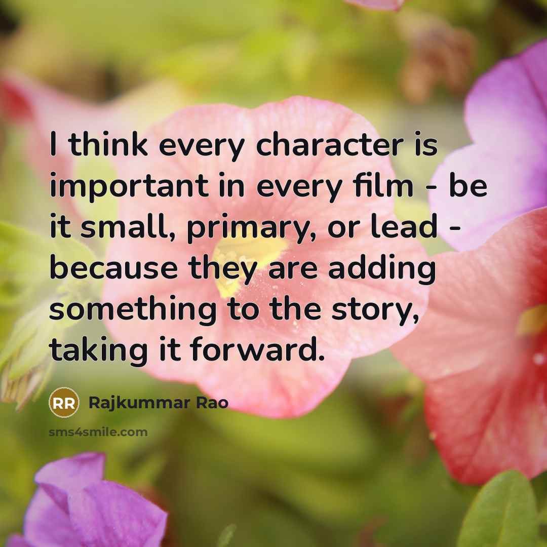 “I think every character is important in every film -…” quote by Rajkummar Rao