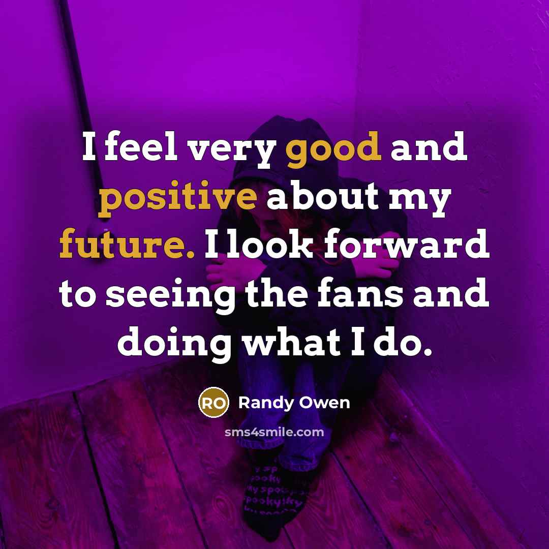 “I feel very good and positive about my future. I…” quote by Randy Owen