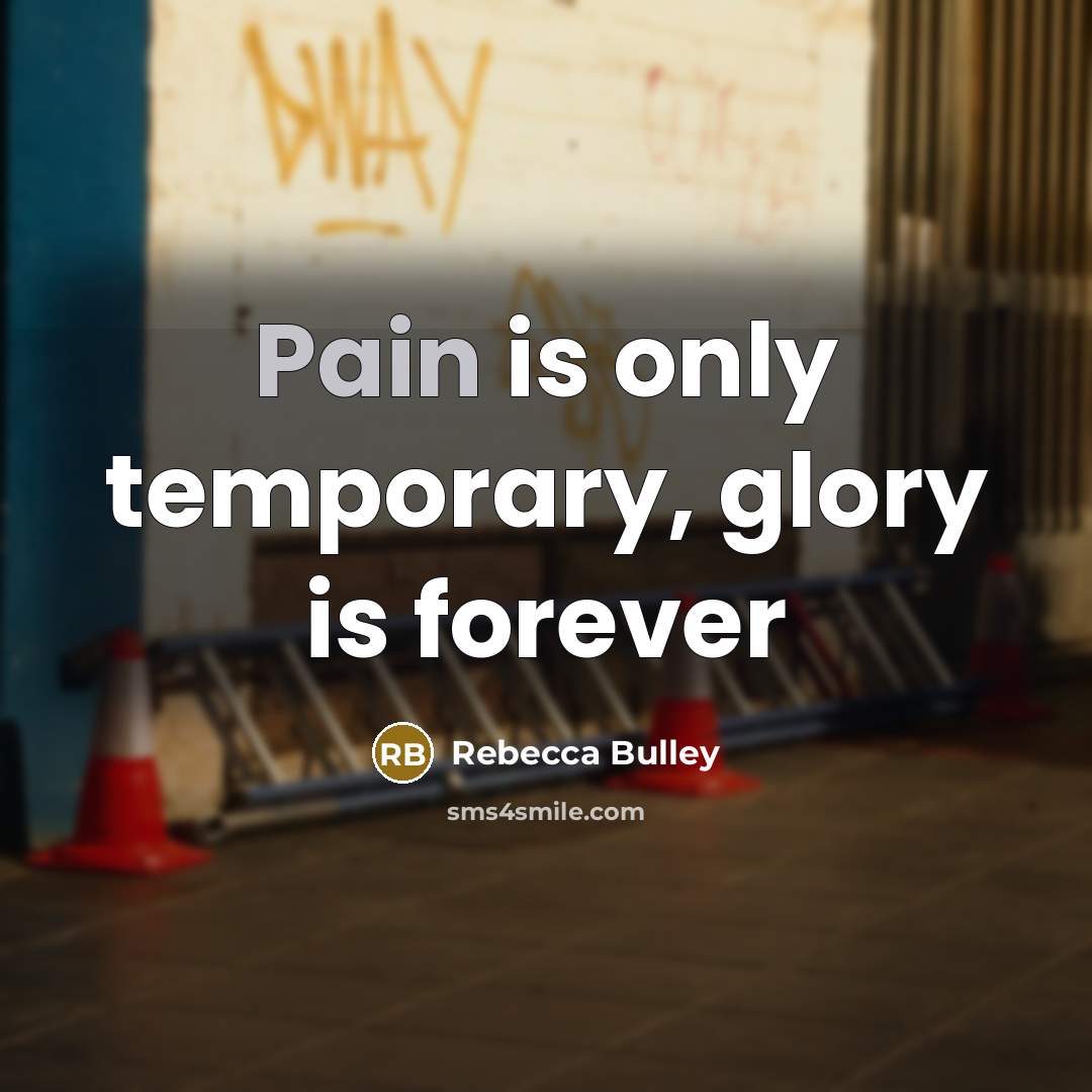 “Pain is only temporary, glory is forever…” quote by Rebecca Bulley