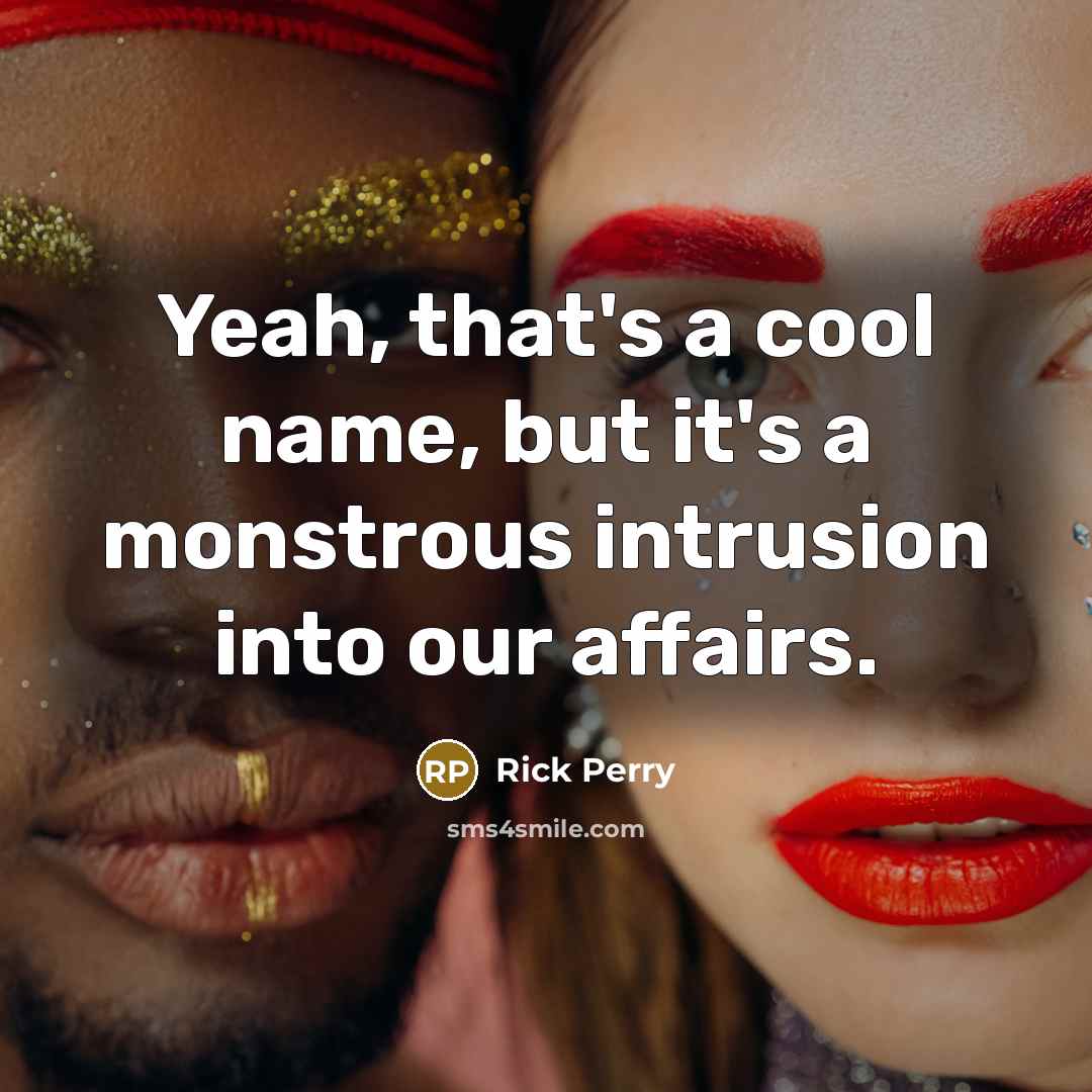 “Yeah, that's a cool name, but it's a monstrous intrusion…” quote by Rick Perry