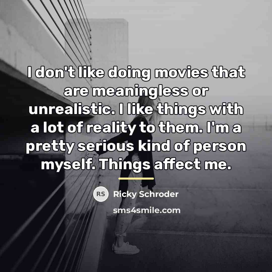 “I don't like doing movies that are meaningless or unrealistic.…” quote by Ricky Schroder