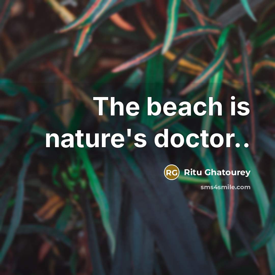 “The beach is nature's doctor..…” quote by Ritu Ghatourey