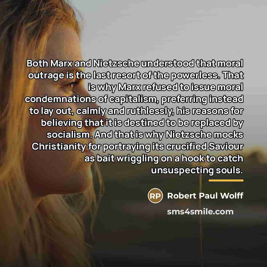 “Both Marx and Nietzsche understood that moral outrage is the…” quote by Robert Paul Wolff