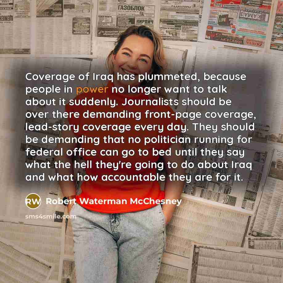“Coverage of Iraq has plummeted, because people in power no…” quote by Robert Waterman McChesney