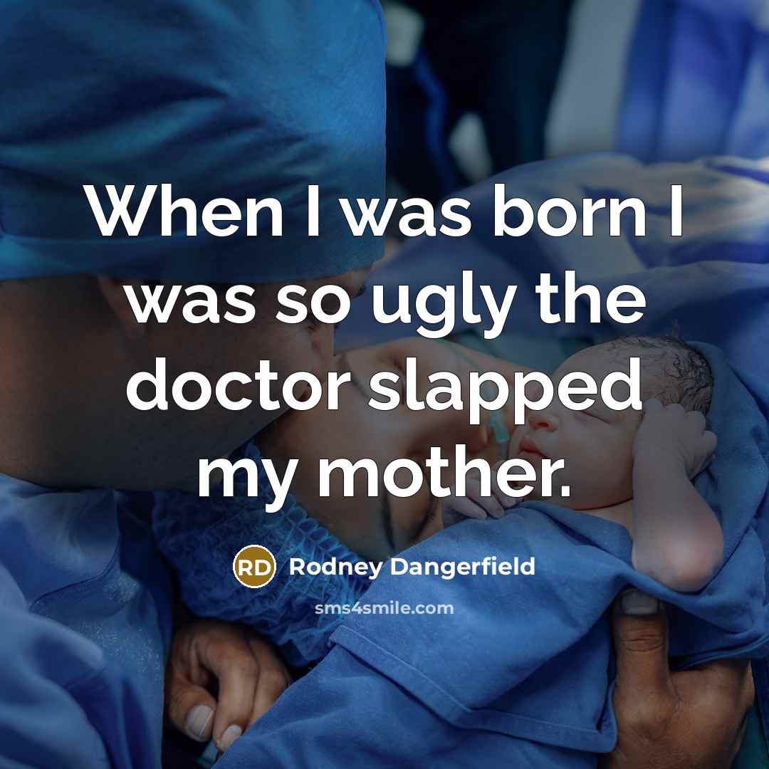 “When I was born I was so ugly the doctor…” quote by Rodney Dangerfield