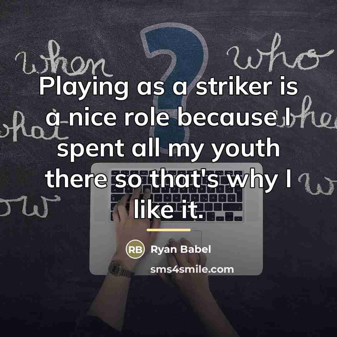 “Playing as a striker is a nice role because I…” quote by Ryan Babel