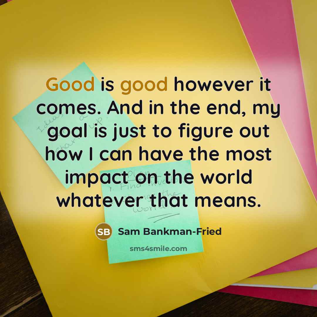 “Good is good however it comes. And in the end,…” quote by Sam Bankman-Fried