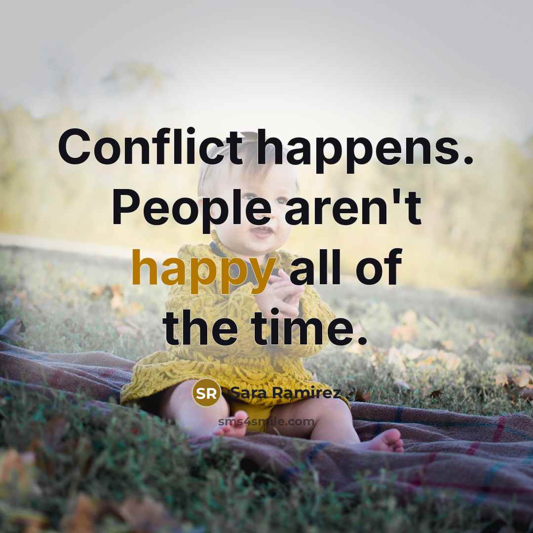 “Conflict happens. People aren't happy all of the time.…” quote by Sara Ramirez