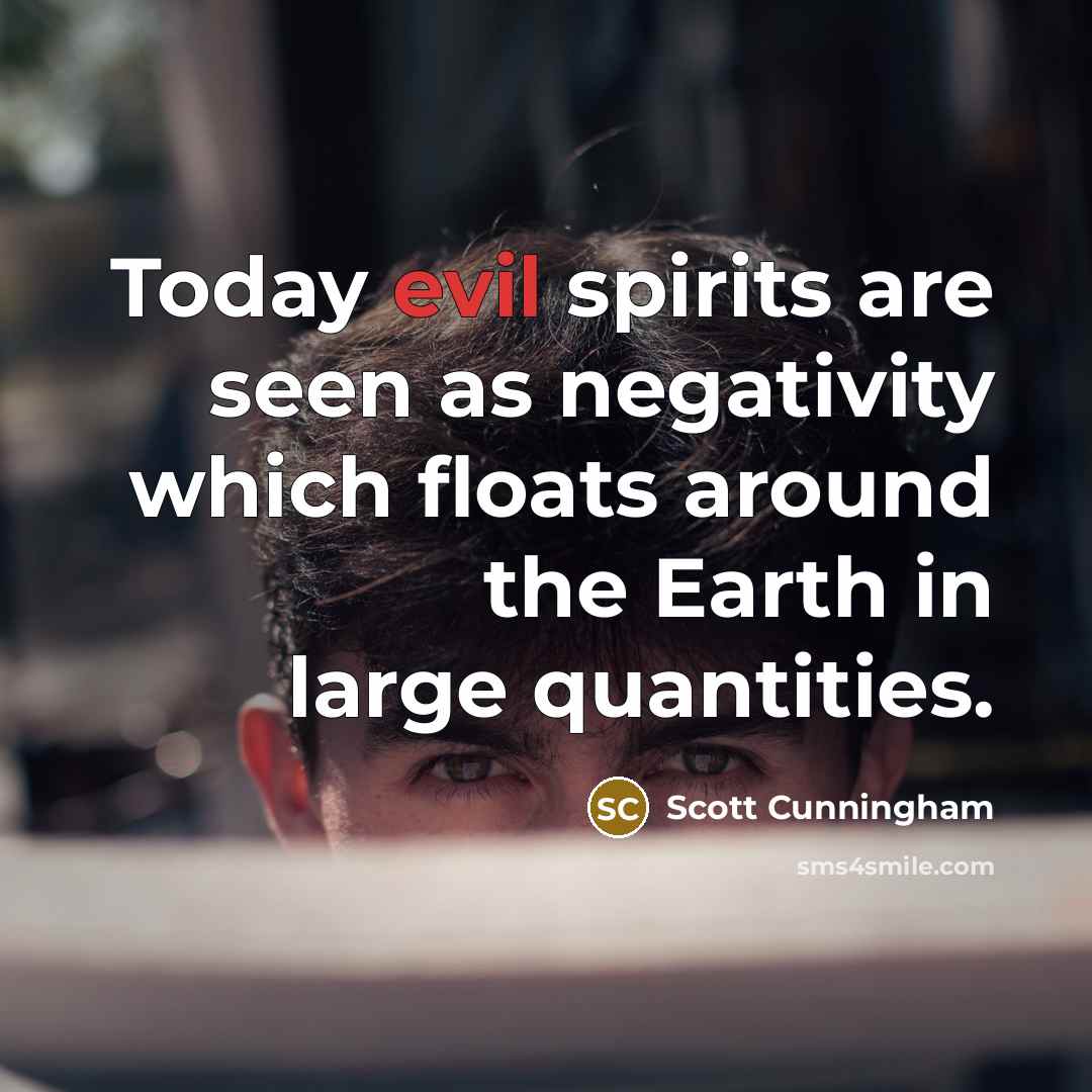 “Today evil spirits are seen as negativity which floats around…” quote by Scott Cunningham