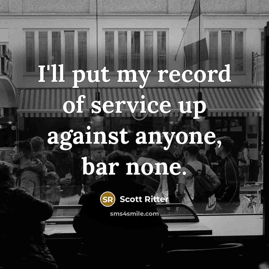 “I'll put my record of service up against anyone, bar…” quote by Scott Ritter