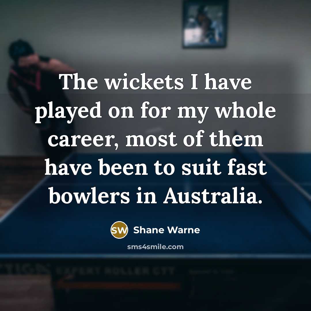 “The wickets I have played on for my whole career,…” quote by Shane Warne
