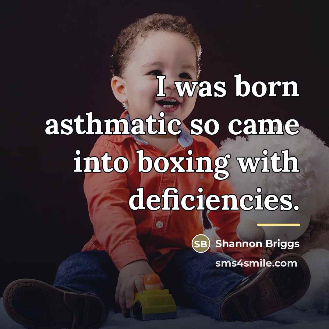 “I was born asthmatic so came into boxing with deficiencies.…” quote by Shannon Briggs