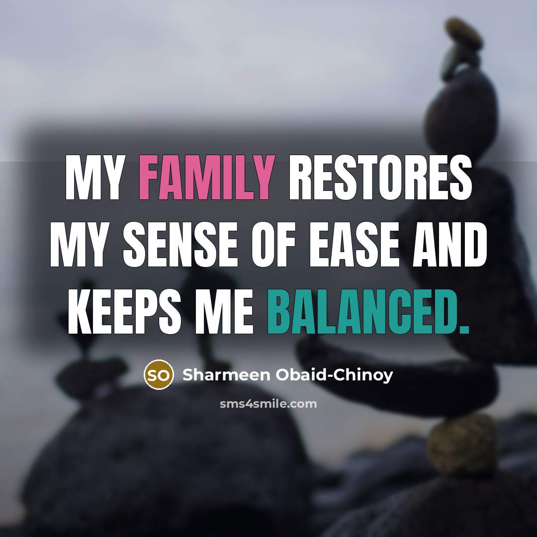 “My family restores my sense of ease and keeps me…” quote by Sharmeen Obaid-Chinoy