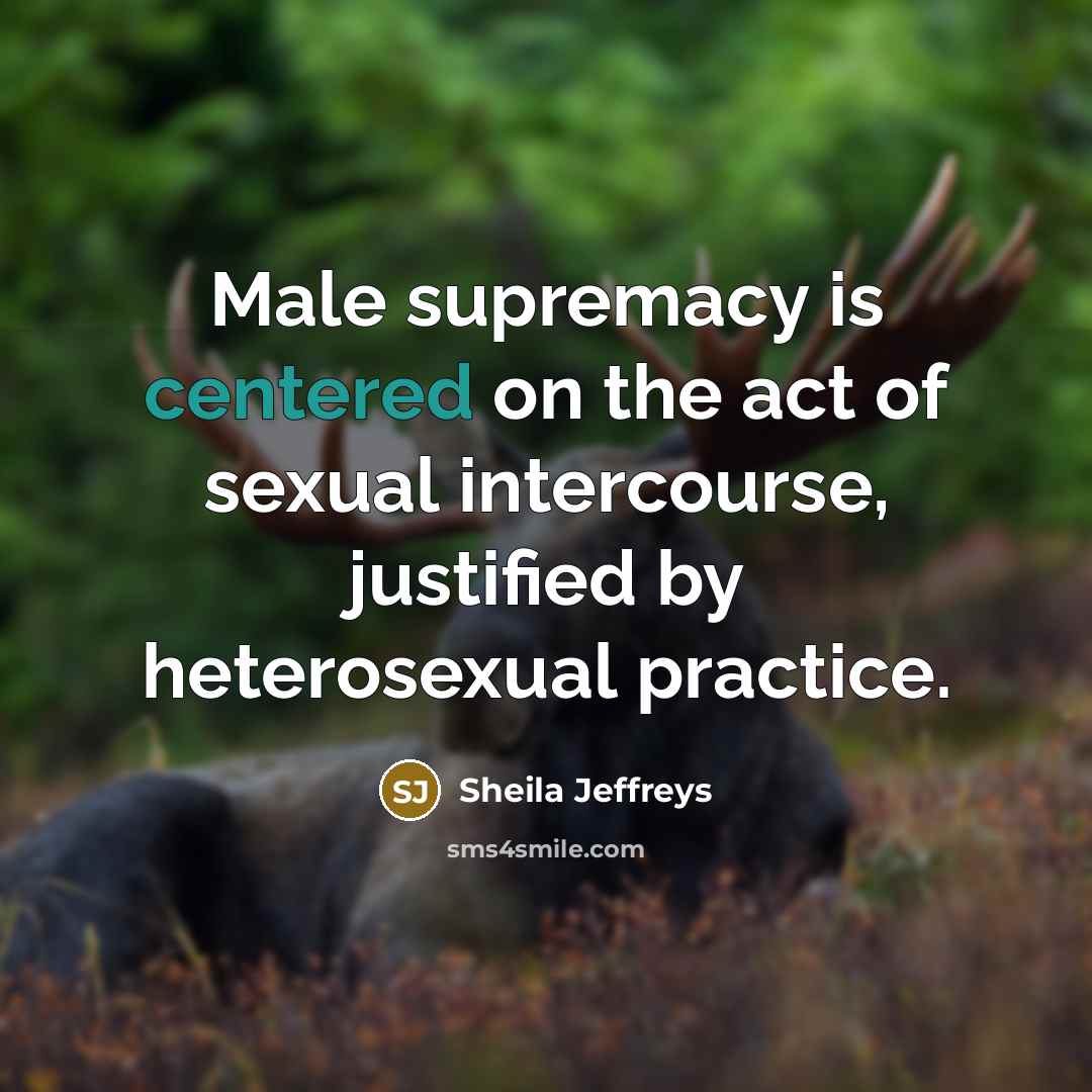 “Male supremacy is centered on the act of sexual intercourse,…” quote by Sheila Jeffreys