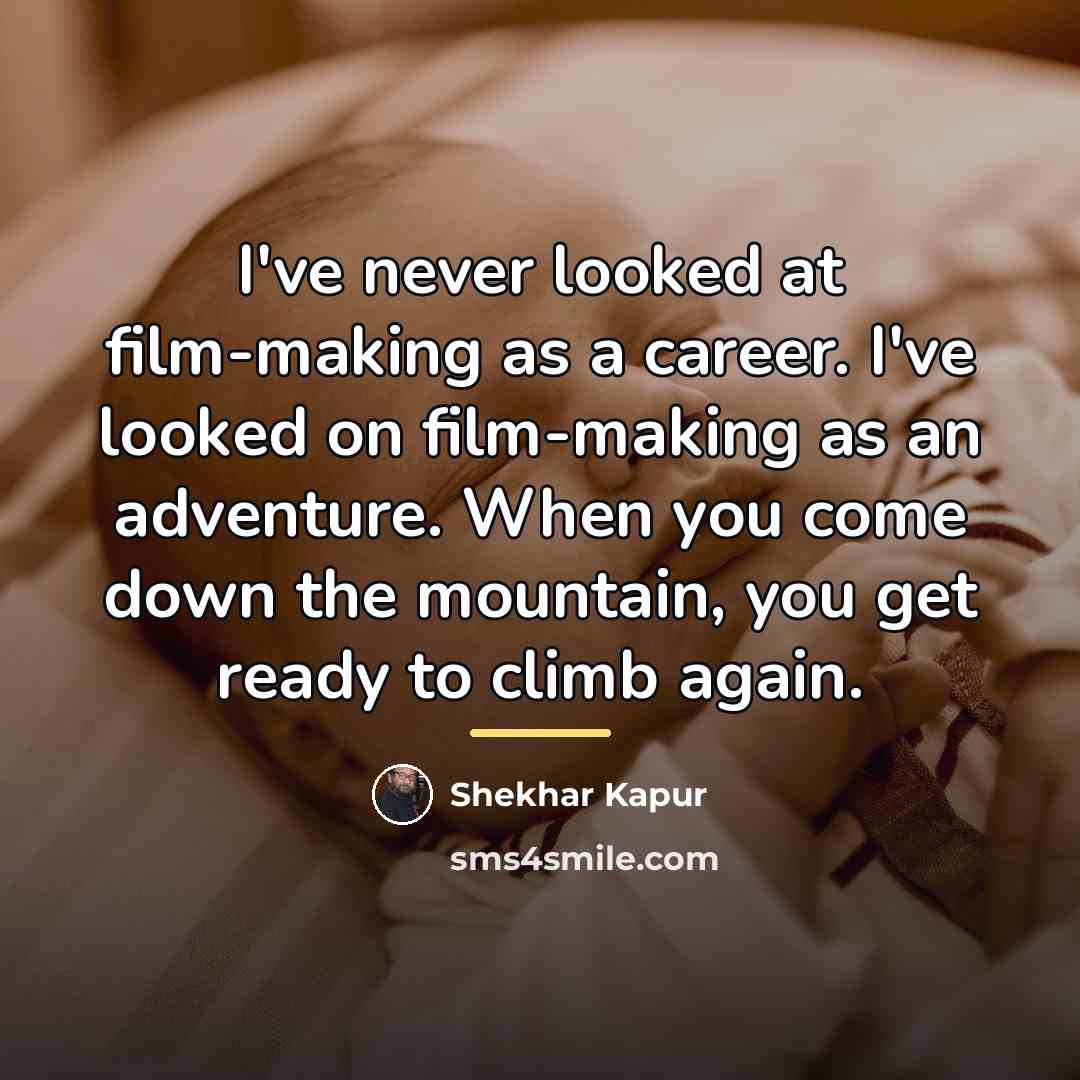 “I've never looked at film-making as a career. I've looked…” quote by Shekhar Kapur