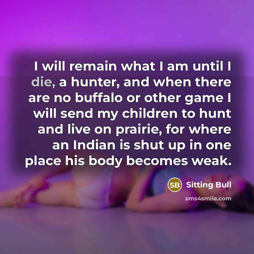 “I will remain what I am until I die, a…” quote by Sitting Bull