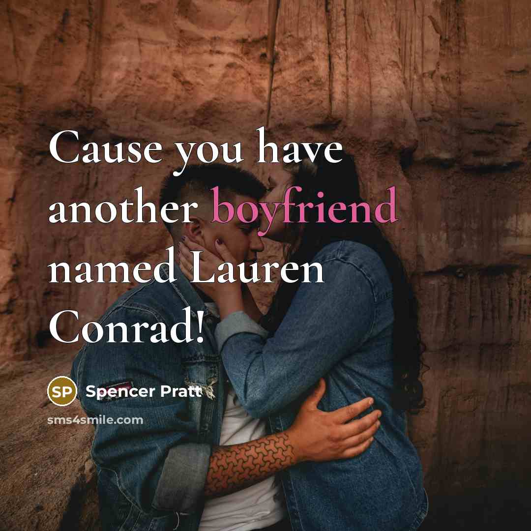 “Cause you have another boyfriend named Lauren Conrad!” quote by Spencer Pratt