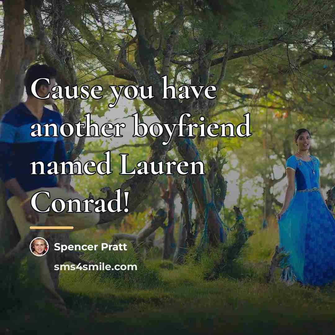 “Cause you have another boyfriend named Lauren Conrad!…” quote by Spencer Pratt