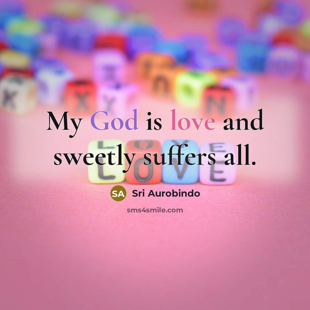 “My God is love and sweetly suffers all.…” quote by Sri Aurobindo
