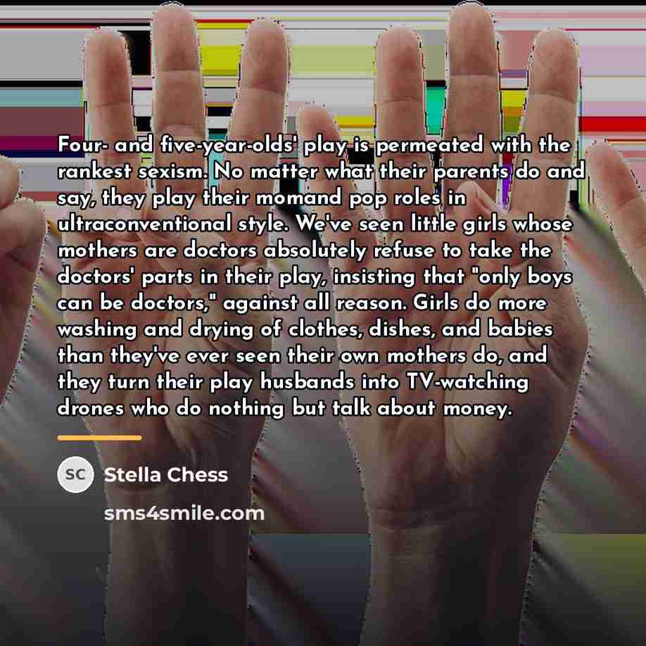 “Four- and five-year-olds' play is permeated with the rankest sexism.…” quote by Stella Chess
