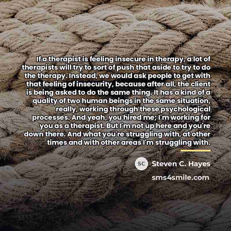 “If a therapist is feeling insecure in therapy, a lot…” quote by Steven C. Hayes