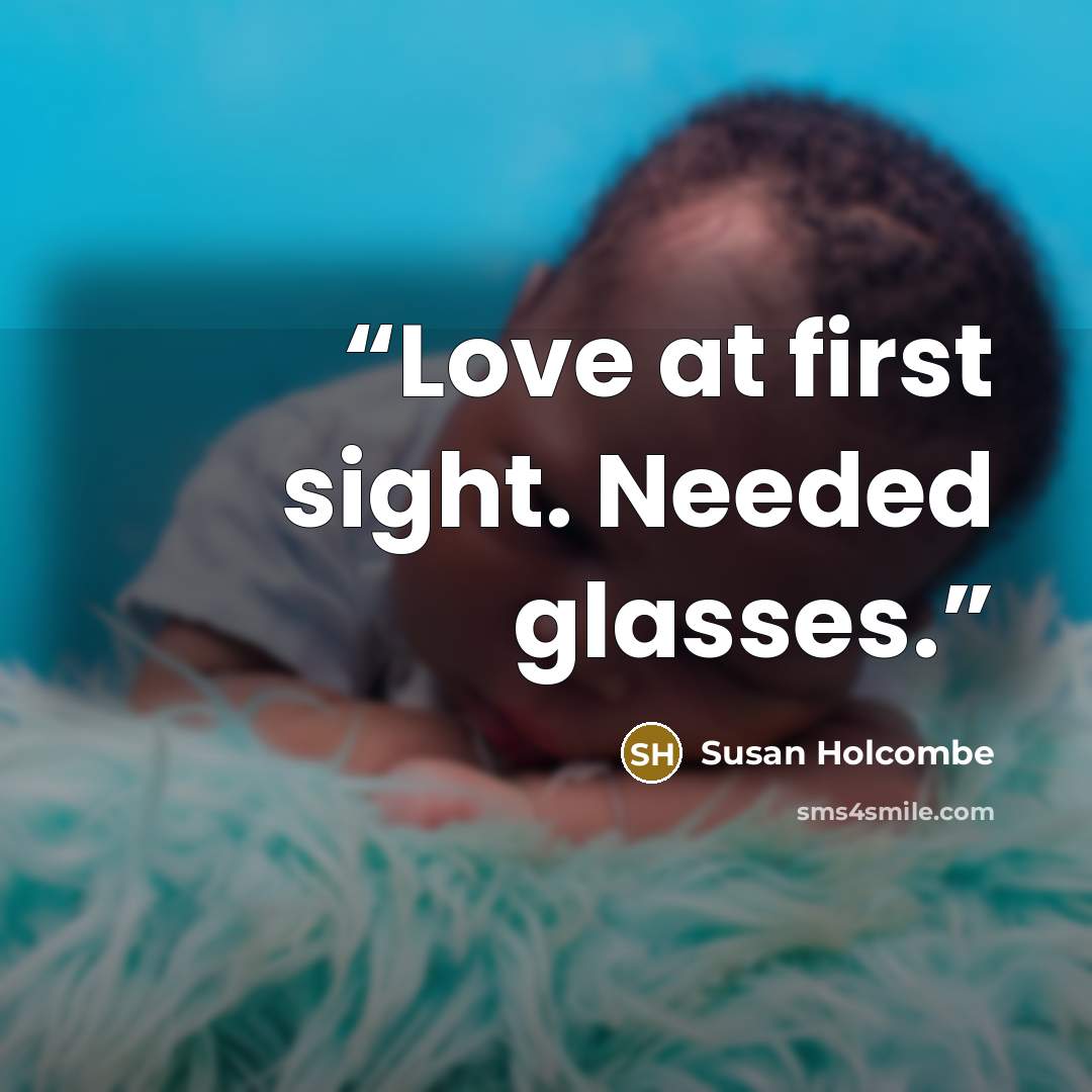 “Love at first sight. Needed glasses.” quote by Susan Holcombe
