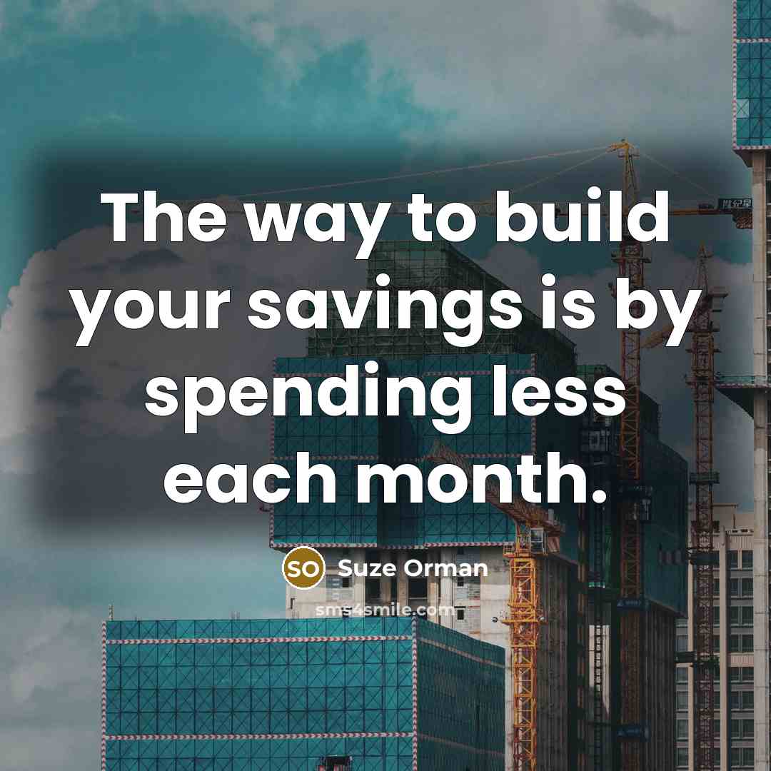 “The way to build your savings is by spending less…” quote by Suze Orman